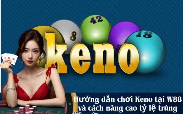 Hướng dẫn chơi Keno tại W88 và cách nâng cao tỷ lệ trúng