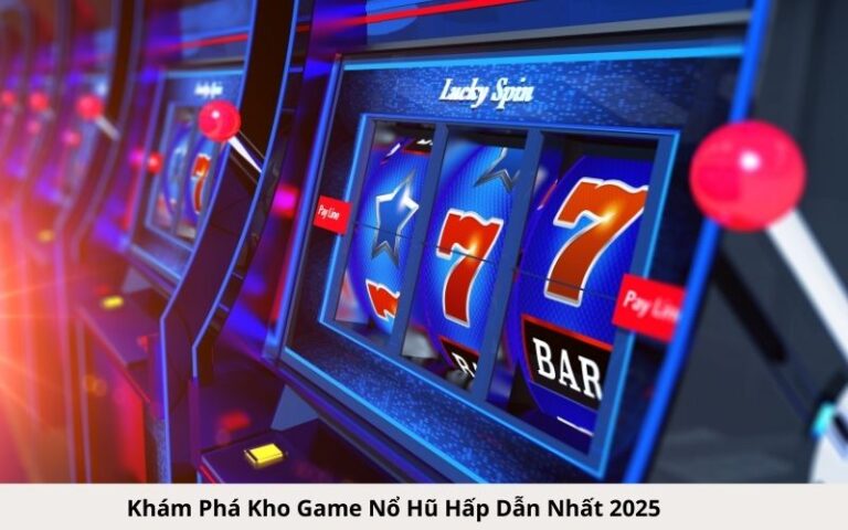 Khám Phá Kho Game Nổ Hũ Hấp Dẫn Nhất 2025