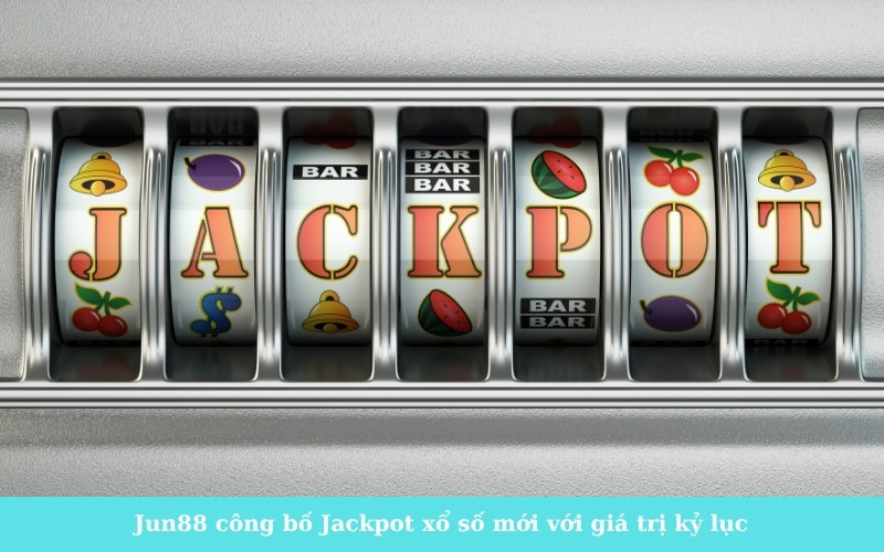 Jun88 công bố Jackpot xổ số mới với giá trị kỷ lục